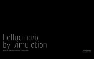 hallucinosis
by simulationNotes for the dimensions of the possible. mirko daneluzzo
Gorizia 30-1-2012
 