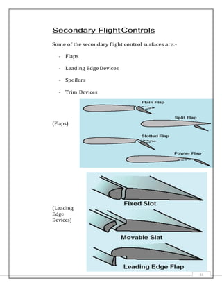 Secondary FlightControls
Some of the secondary flight control surfaces are:-
- Flaps
- Leading Edge Devices
- Spoilers
- Trim Devices
(Flaps)
(Leading
Edge
Devices)
44
 