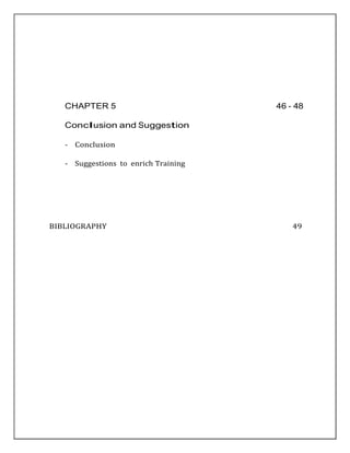 CHAPTER 5 46 - 48
Conclusion and Suggestion
- Conclusion
- Suggestions to enrich Training
BIBLIOGRAPHY 49
 