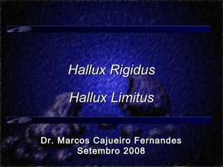 Hallux Rigidus
Hallux Limitus
Dr. Marcos Cajueiro Fernandes
Setembro 2008

 