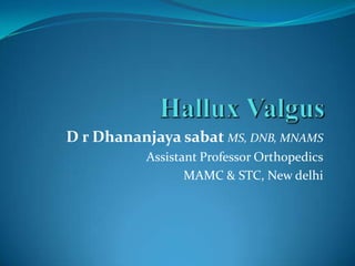 D r Dhananjaya sabat MS, DNB, MNAMS
          Assistant Professor Orthopedics
                 MAMC & STC, New delhi
 