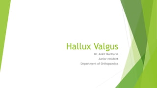 Hallux Valgus
Dr. Ankit Madharia
Junior resident
Department of Orthopaedics
 