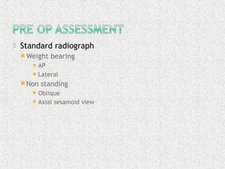  Standard radiograph
 Weight bearing
AP
Lateral
 Non standing
Oblique
Axial sesamoid view
 