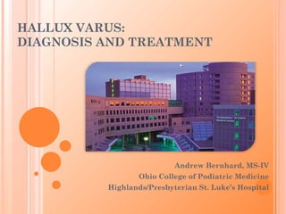 HALLUX VARUS:
DIAGNOSIS AND TREATMENT




                           Andrew Bernhard, MS-IV
                  Ohio College of Podiatric Medicine
          Highlands/Presbyterian St. Luke’s Hospital
 