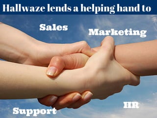 Hallwaze lends a helping hand to
Sales
Marketing
HR
Support
 