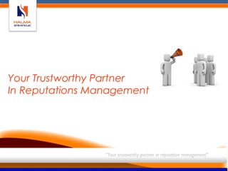 Your Trustworthy Partner
In Reputations Management




                 “Your trustworthy partner in reputation management”
 