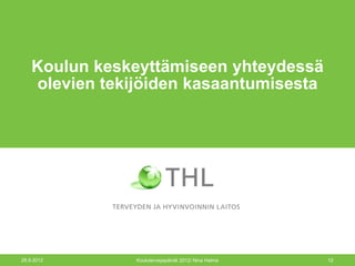 Koulun keskeyttämiseen yhteydessä
    olevien tekijöiden kasaantumisesta




26.9.2012       Kouluterveyspäivät 2012/ Nina Halme   12
 