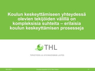 Koulun keskeyttämiseen yhteydessä
       olevien tekijöiden välillä on
     kompleksisia suhteita – erilaisia
    koulun keskeyttämisen prosesseja




26.9.2012      Kouluterveyspäivät 2012/ Nina Halme   17
 