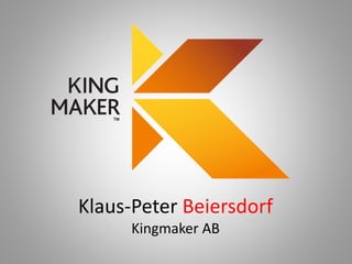 Klaus-Peter Beiersdorf
Kingmaker AB
 