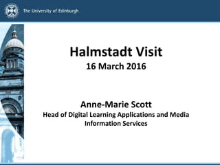 Halmstadt Visit
16 March 2016
Anne-Marie Scott
Head of Digital Learning Applications and Media
Information Services
 