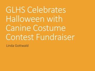 GLHS Celebrates
Halloween with
Canine Costume
Contest Fundraiser
Linda Gottwald
 