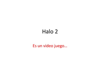 Halo 2 Es un video juego… 