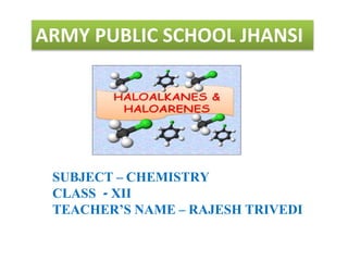 ARMY PUBLIC SCHOOL JHANSI
SUBJECT – CHEMISTRY
CLASS - XII
TEACHER’S NAME – RAJESH TRIVEDI
 