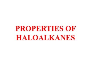 PROPERTIES OF
HALOALKANES
 