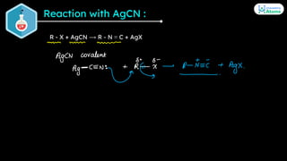 Reaction with AgCN :
R - X + AgCN ⟶ R - N ≡ C + AgX
 