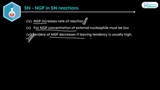 SN - NGP in SN reactions
(iv) NGP increases rate of reaction
(v) For NGP concentration of external nucleophile must be low...
