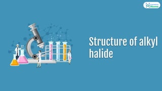 Structure of alkyl
halide
 
