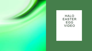 HALO
EASTER
EGG
VIDEO
 