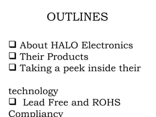 OUTLINES About HALO Electronics Their Products Taking a peek inside their  technology Lead Free and ROHS Compliancy 