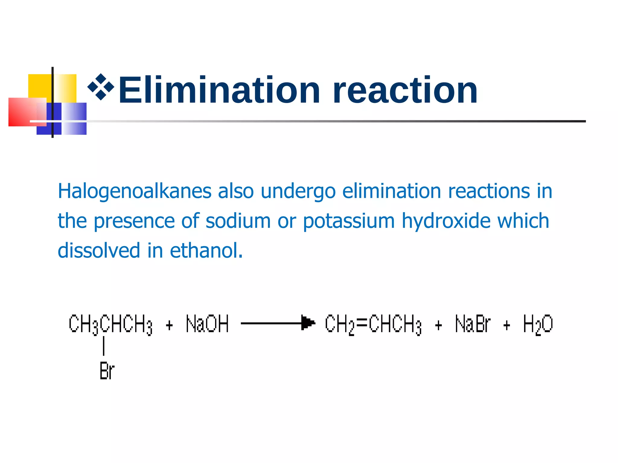 Elimination reaction Halogenoalkanes also undergo elimination reactions in  the presence of sodium or potassium hydroxide which  dissolved in ethanol. 