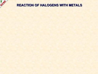 REACTION OF HALOGENS WITH METALSREACTION OF HALOGENS WITH METALS
 