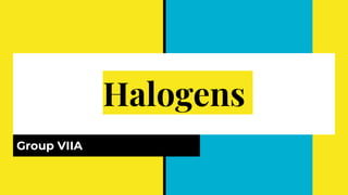 Halogens
Group VIIA
 