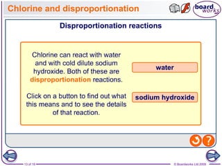 13 of 16 © Boardworks Ltd 2009
Chlorine and disproportionation
 