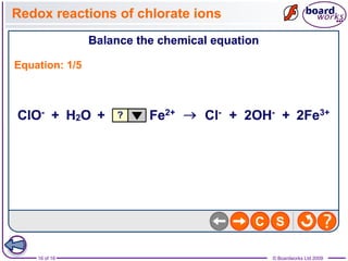 16 of 16 © Boardworks Ltd 2009
Redox reactions of chlorate ions
 