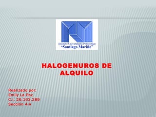 HALOGENUROS DE
ALQUILO
Realizado por:
Emily La Paz
C.I. 26.163.289
Sección 4-A
 