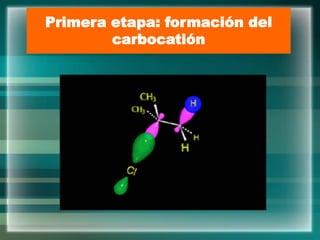Primera etapa: formación del
carbocatión
 