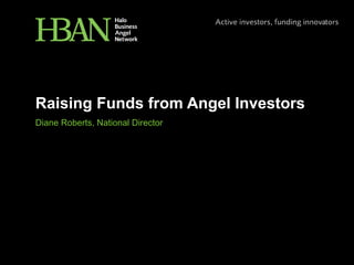 Raising Funds from Angel Investors
Diane Roberts, National Director
 