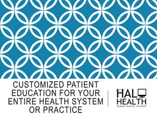 CUSTOMIZED PATIENT
EDUCATION FOR YOUR
ENTIRE HEALTH SYSTEM
OR PRACTICE
 