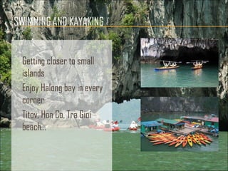 Getting closer to small
islands
Enjoy Halong bay in every
corner
Titov, Hon Co, Tra Gioi
beach…
 