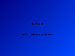 halooo Just share up your mind 