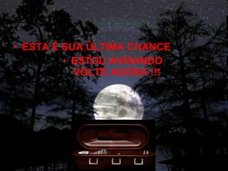 ESTA É SUA ÚLTIMA CHANCE   ESTOU AVISANDO  VOLTE AGORA !!!  