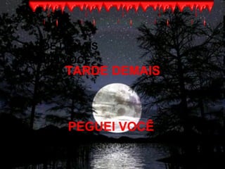 TARDE DEMAIS PEGUEI VOCÊ   TARDE DEMAIS PEGUEI VOCÊ   