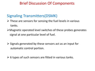 STRUCTUREFuel quantity & flow metering system can be subdivided into:Fuel Flow Metering        > It computes the total quantity of fuel available in aircraft.          Uses impeller type of sensors.2.   Fuel Quantity Gauging       > It computes the quantity of fuel in the service tank.         Uses capacitance type electronic  sensors.3.    Automatic Control       > It manages the sequence of fuel flow to/from various            tanks during refueling and consumption.