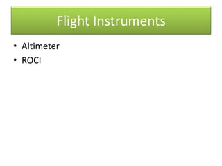 Flight Instruments
• Altimeter
• ROCI
 