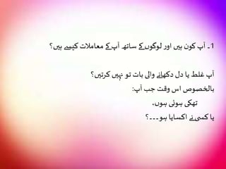 1‫ہیں؟‬ ‫کیسے‬‫معامالت‬ ‫کے‬ ‫آپ‬ ‫ساتھ‬‫کے‬ ‫ں‬‫لوگو‬‫ر‬‫او‬ ‫ہیں‬ ‫ن‬‫کو‬ ‫آپ‬ ‫۔‬
‫کرتیں؟‬ ‫نہیں‬ ‫تو‬ ‫بات‬ ‫والی‬ ‫دکھانے‬ ‫دل‬ ‫یا‬ ‫غلط‬‫آپ‬
‫آپ‬ ‫جب‬ ‫وقت‬ ‫اس‬ ‫بالخصوص‬:
،‫ں‬‫ہو‬ ‫ہوئی‬ ‫تھکی‬
‫ہو۔۔۔؟‬ ‫اکسایا‬ ‫نے‬ ‫ی‬ ‫کس‬‫یا‬
 