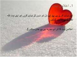 1‫نیت‬ ‫اخالص‬ ‫۔‬
‫اپنی‬‫ر‬‫او‬ ‫کریں‬ ‫ی‬‫تیار‬ ‫کی‬‫ذہن‬ ‫ر‬‫او‬‫دل‬ ‫اپےن‬ ‫پہلے‬‫سے‬ ‫نے‬ ‫کر‬ ‫ی‬‫تیار‬ ‫اپنی‬‫ہللا‬ ‫نیت‬
‫لیں۔‬‫ر‬‫ک‬ ‫خالص‬ ‫لےی‬ ‫کے‬ ٰ‫تعالی‬
‫گے۔‬ ‫سکیں‬ ‫جان‬ ‫سے‬ ‫ی‬ ‫ہ‬ ‫تجربہ‬ ‫آپ‬ ‫اثر‬ ‫کا‬ ‫نیت‬‫اخالص‬
 