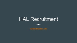 HAL Recruitment
Recruitment.Guru
 