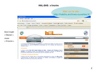 Dans l’onglet  « Déposer »,  choisir « S’inscrire ».   HAL-SHS : s’incrire Aller sur le site :   http://halshs.archives-ouvertes.fr/ 