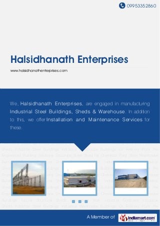09953352860




     Halsidhanath Enterprises
     www.halsidhanathenterprises.com




Fabrication Work Industrial Godowns Industrial Sheds Industrial Steel Buildings Industrial
Warehouse Buildings Oil Refinery Plant Pre Engineered Building Solutions Structural Steel Shed
for Chemical Plant Steel hWarehouse Buildings Tubular Structural Sheds Fabrication
    We, Halsidhanat Ent erprises , are engaged in manufacturing
Work I ndust rial St eel Industrial Sheds Sheds & Warehouse . In addition
       Industrial Godowns Buildings, Industrial Steel Buildings Industrial Warehouse
Buildings Oil Refinery Plant Pre Engineered Building Solutions Structural Steel Shed for
     to this, we offer I nst allat ion and M aint enance Services for
Chemical Plant Steel Warehouse Buildings Tubular Structural Sheds Fabrication Work Industrial
     these.
Godowns Industrial Sheds Industrial Steel Buildings Industrial Warehouse Buildings Oil Refinery
Plant Pre Engineered Building Solutions Structural Steel Shed for Chemical Plant Steel
Warehouse Buildings Tubular Structural Sheds Fabrication Work Industrial Godowns Industrial
Sheds Industrial Steel Buildings Industrial Warehouse Buildings Oil Refinery Plant Pre
Engineered Building Solutions Structural Steel Shed for Chemical Plant Steel Warehouse
Buildings   Tubular   Structural   Sheds   Fabrication   Work   Industrial   Godowns   Industrial
Sheds Industrial Steel Buildings Industrial Warehouse Buildings Oil Refinery Plant Pre
Engineered Building Solutions Structural Steel Shed for Chemical Plant Steel Warehouse
Buildings   Tubular   Structural   Sheds   Fabrication   Work   Industrial   Godowns   Industrial
Sheds Industrial Steel Buildings Industrial Warehouse Buildings Oil Refinery Plant Pre
Engineered Building Solutions Structural Steel Shed for Chemical Plant Steel Warehouse
Buildings   Tubular   Structural   Sheds   Fabrication   Work   Industrial   Godowns   Industrial
Sheds Industrial Steel Buildings Industrial Warehouse Buildings Oil Refinery Plant Pre

                                                     A Member of
 