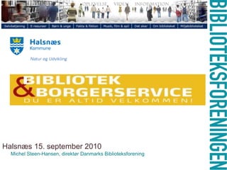 Halsnæs 15. september 2010Michel Steen-Hansen, direktør Danmarks Biblioteksforening 