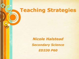 Teaching Strategies

Nicole Halstead
Secondary Science

ED330 P60
Free Powerpoint Templates

Page 1

 