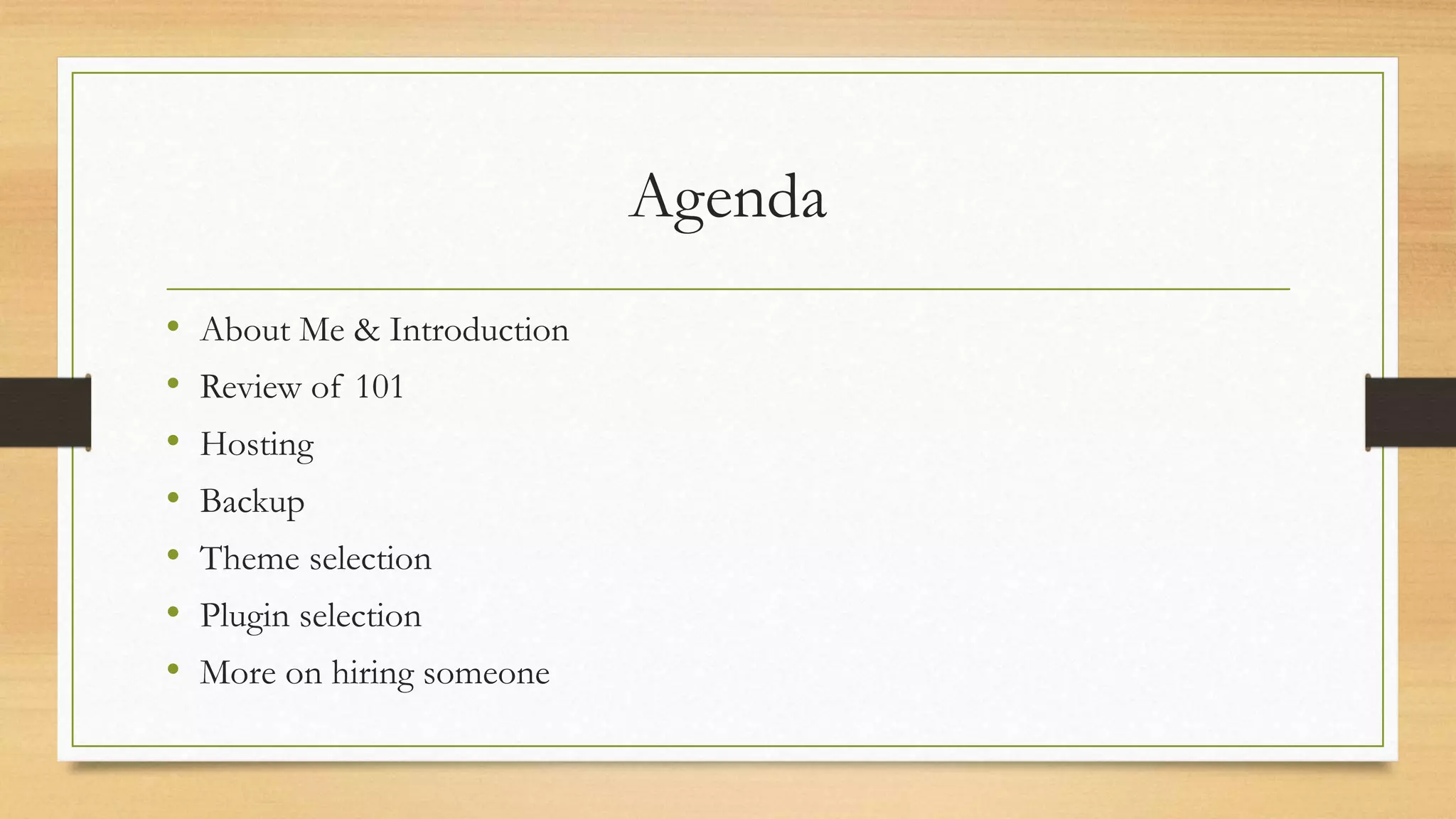 Agenda
• About Me & Introduction
• Review of 101
• Hosting
• Backup
• Theme selection
• Plugin selection
• More on hiring someone
 