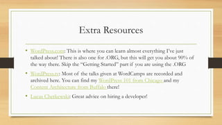 Extra Resources
• WordPress.com: This is where you can learn almost everything I’ve just
talked about! There is also one f...