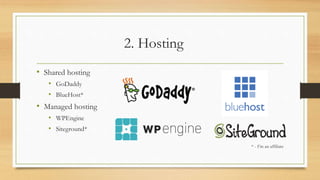 2. Hosting
• Shared hosting
• GoDaddy
• BlueHost*
• Managed hosting
• WPEngine
• Siteground*
* - I’m an affiliate
 