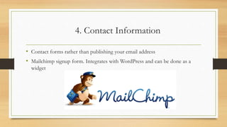 4. Contact Information
• Contact forms rather than publishing your email address
• Mailchimp signup form. Integrates with ...