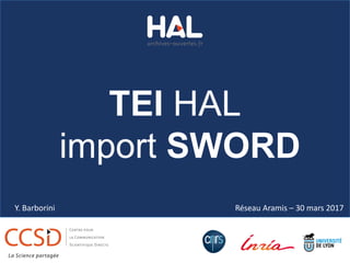 Réseau Aramis – 30 mars 2017
TEI HAL
import SWORD
Y. Barborini
 